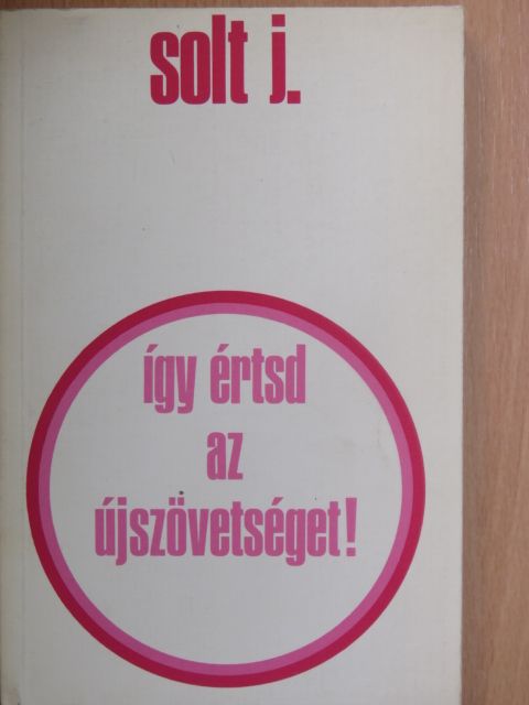 Solt Jenő - Így értsd az Újszövetséget! [antikvár]