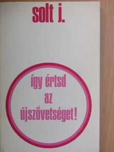 Solt Jenő - Így értsd az Újszövetséget! [antikvár]