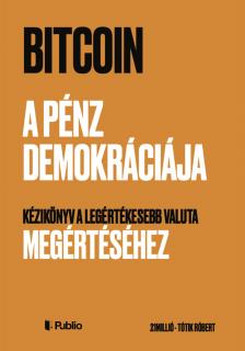 Tótik Róbert - Bitcoin - A pénz demokráciája [eKönyv: epub, mobi]