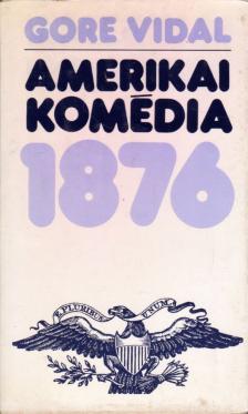 VIDAL, GORE - Amerikai komédia 1876 [antikvár]