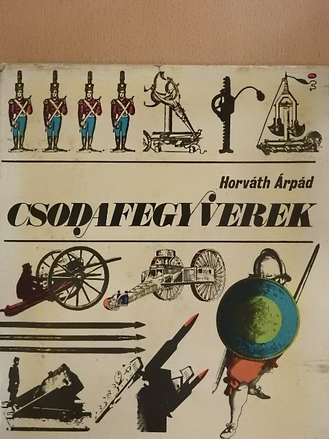 Horváth Árpád - Csodafegyverek [antikvár]