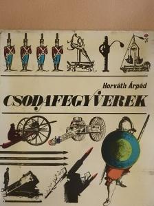 Horváth Árpád - Csodafegyverek [antikvár]