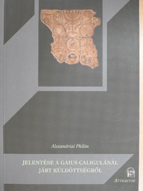 Alexandriai Philón - Alexandriai Philón jelentése a Gaius Caligulánál járt küldöttségről [antikvár]