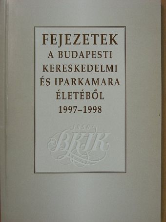 Bazsó Csaba - Fejezetek a Budapesti Kereskedelmi és Iparkamara életéből 1997-1998 [antikvár]