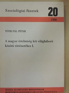 Tóth Pál Péter - A magyar értelmiség két világháború közötti történetéhez I. (töredék) [antikvár]