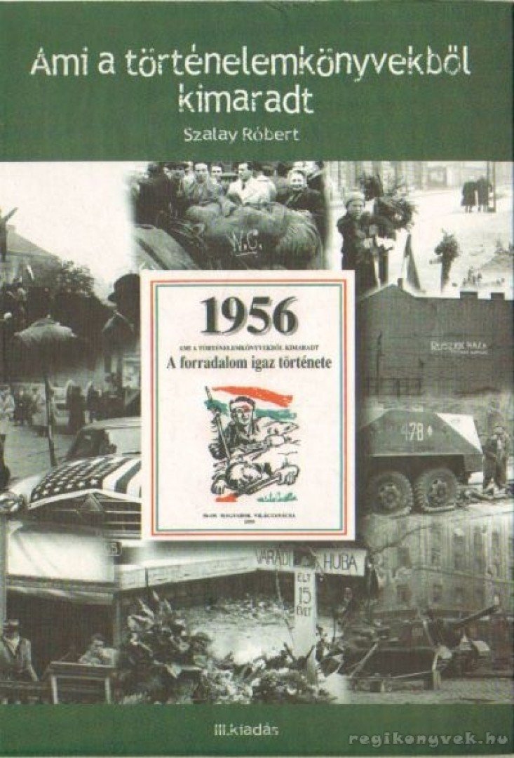 Szalay Róbert - 1956 - Ami a történelemkönyvekből kimaradt [antikvár]