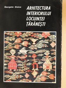 Georgeta Stoica - Arhitectura interiorului locuintei taranesti (dedikált példány) [antikvár]
