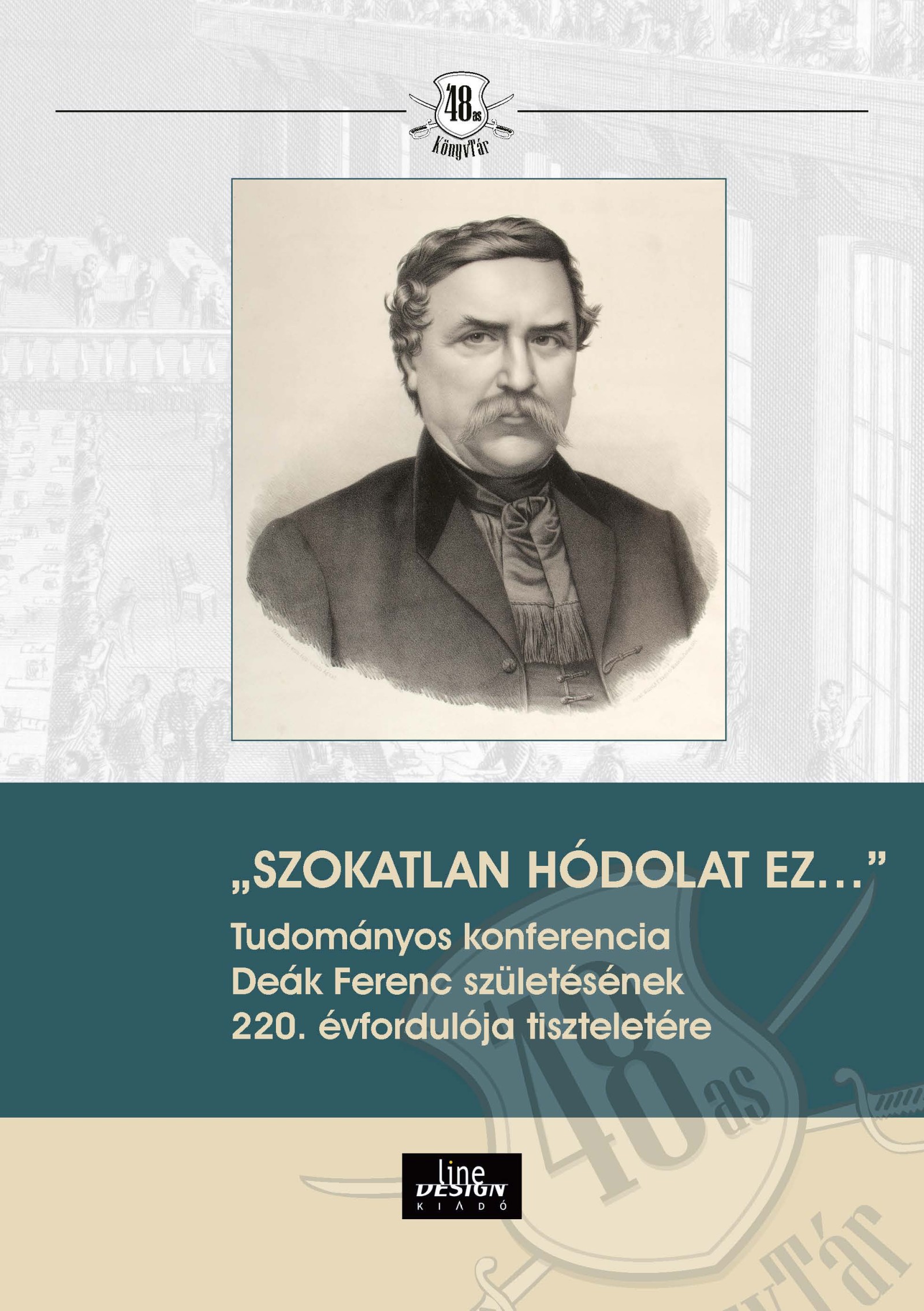 "SZOKATLAN HÓDOLAT EZ..." Tudományos konferencia   Deák Ferenc születésének 220. évfordulója tiszteletére