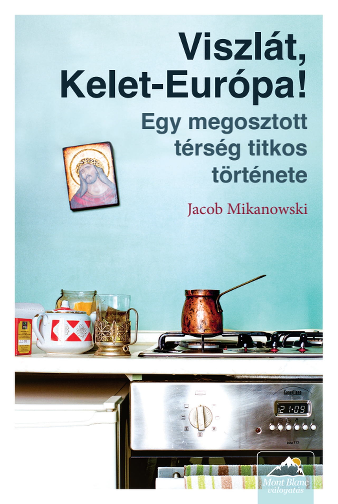 Jacob Mikanowski - Viszlát, Kelet-Európa!