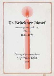 Gyurián Edit - Dr. Brückner József esztergomi rektor élete [antikvár]