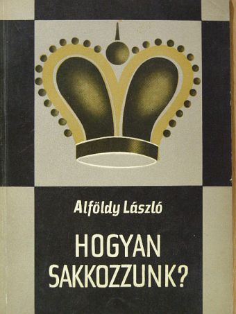 Alföldy László - Hogyan sakkozzunk? [antikvár]
