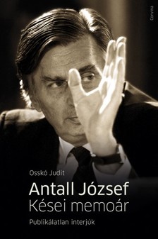 Osskó Judit - Antall József - Kései memoár. Publikálatlan interjúk [eKönyv: epub, mobi]