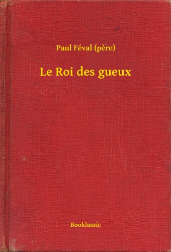 PAUL FÉVAL - Le Roi des gueux [eKönyv: epub, mobi]
