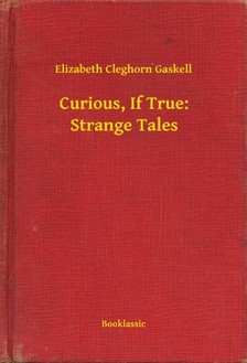Cleghorn Gaskell Elizabeth - Curious, If True: Strange Tales [eKönyv: epub, mobi]