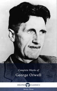 George Orwell - Delphi Complete Works of George Orwell (Illustrated) [eKönyv: epub, mobi]
