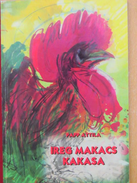 Papp Attila - Ireg makacs kakasa [antikvár]