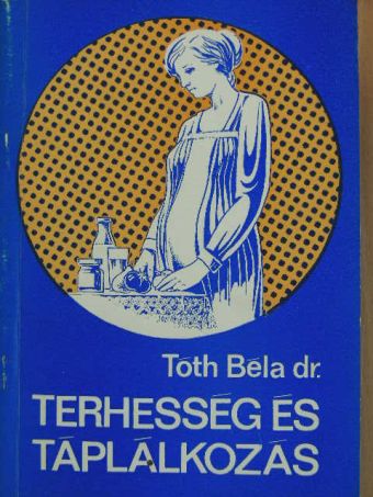 Dr. Tóth Béla - Terhesség és táplálkozás [antikvár]