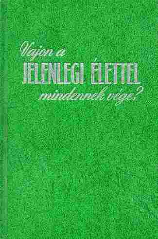 Vajon a jelenlegi élettel mindennek vége? [antikvár]