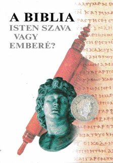 A Biblia Isten szava vagy emberé? [antikvár]