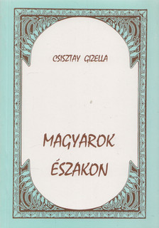 Csisztay Gizella - Magyarok északon [antikvár]