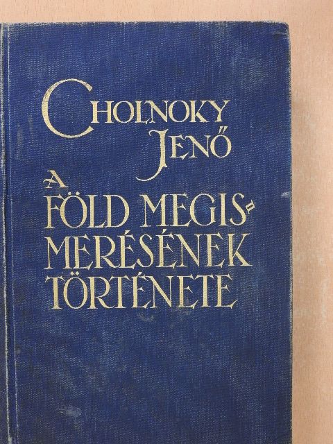 Dr. Cholnoky Jenő - A Föld megismerésének története [antikvár]