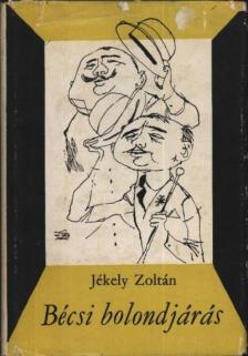 JÉKELY ZOLTÁN - Bécsi bolondjárás [antikvár]