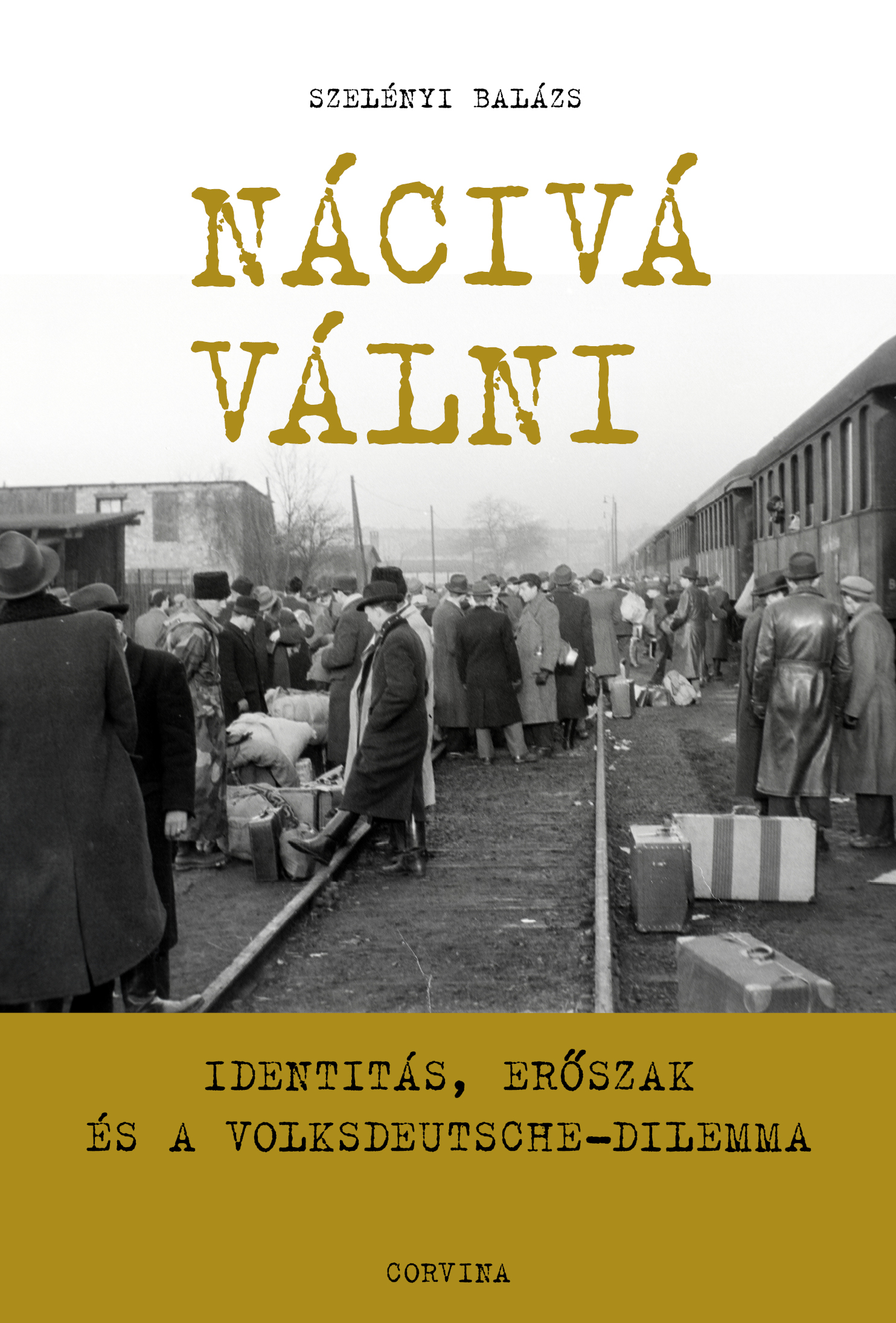 Szelényi Balázs - Nácivá válni - Identitás, erőszak és a Volksdeutsche-dilemma [eKönyv: epub, mobi]