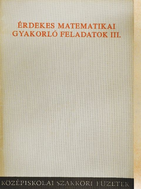 Lukács Ottó - Érdekes matematikai gyakorló feladatok III. [antikvár]