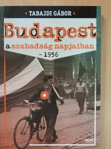 Tabajdi Gábor - Budapest a szabadság napjaiban - 1956 [antikvár]
