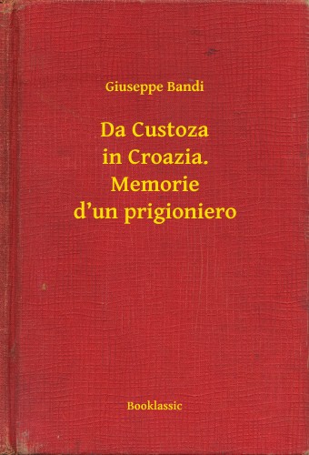 Bandi Giuseppe - Da Custoza in Croazia. Memorie d un prigioniero [eKönyv: epub, mobi]