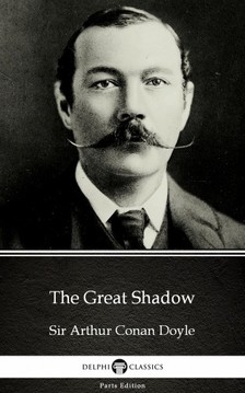 Delphi Classics Sir Arthur Conan Doyle, - The Great Shadow by Sir Arthur Conan Doyle (Illustrated) [eKönyv: epub, mobi]