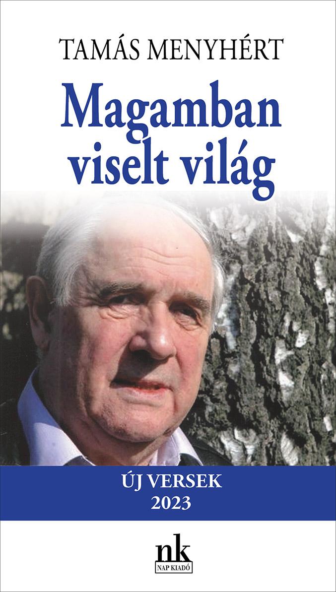 Tamás Menyhért - Magamban viselt világ. Új versek, 2023