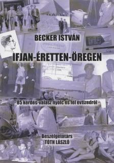 Tóth László, Becker István - Becker István: Ifjan-éretten-öregen [antikvár]