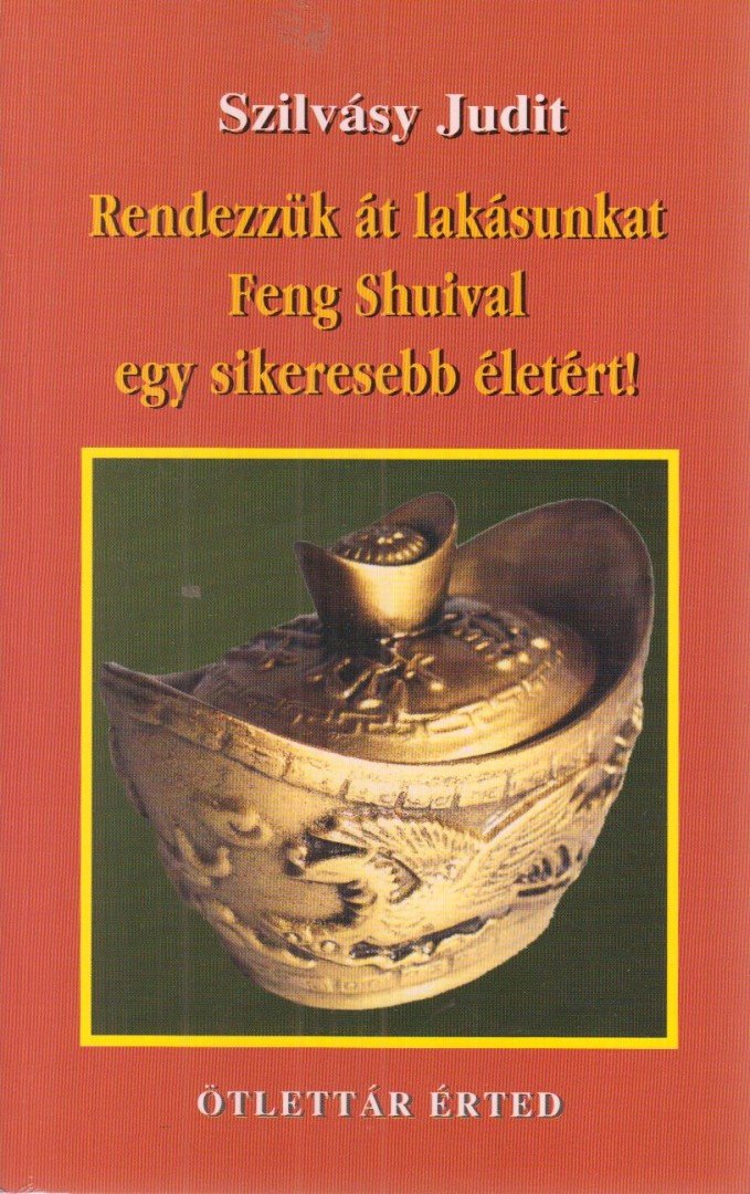 Szilvásy Judit - Rendezzük át a lakásunkat Feng Shuival egy sikeresebb életért! [antikvár]