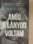 Elizabeth Little - Amíg a lányod voltam [antikvár]