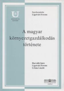 Ligetvári Ferenc (szerk.) - A magyar környezetgazdálkodás története [antikvár]