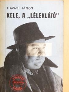 Havasi János - Kele, a "léleklátó" [antikvár]