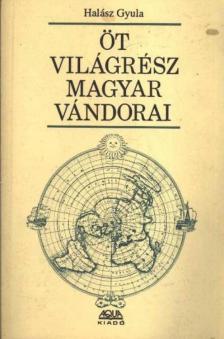 HALÁSZ GYULA - Öt világrész magyar vándorai [antikvár]