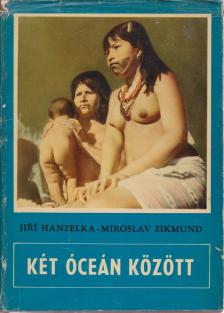 Hanzelka, Jirí, Zikmund, Miroslav - Két óceán között [antikvár]