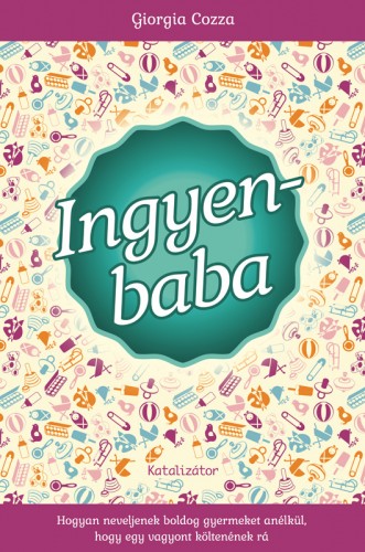 Giorgia Cozza - Ingyenbaba - Hogyan neveljenek boldog gyermeket anélkül, hogy egy vagyont költenének rá [eKönyv: epub, mobi]