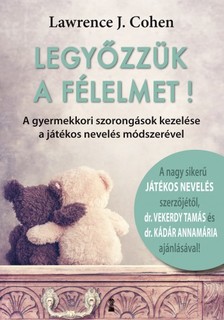 Lawrence J. Cohen - Legyőzzük a félelmet! - A gyermekkori szorongások kezelése a játékos nevelés módszerével [eKönyv: epub, mobi]