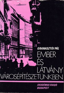 Granasztói Pál - Ember és látvány városépítészetünkben [antikvár]