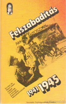 Antoszjak, Alekszej - Felszabadítás 1941-1945 [antikvár]
