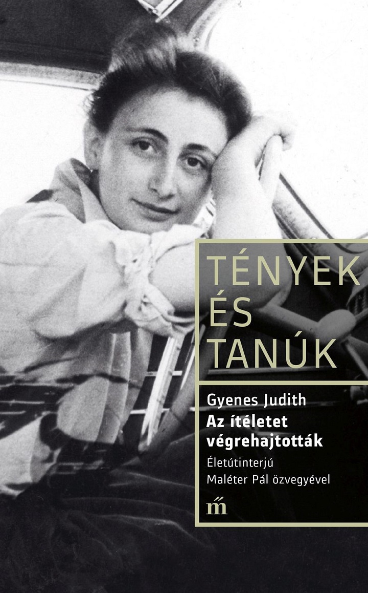 Gyenes Judith - Az ítéletet végrehajtották. Életinterjú Maléter Pál özvegyével