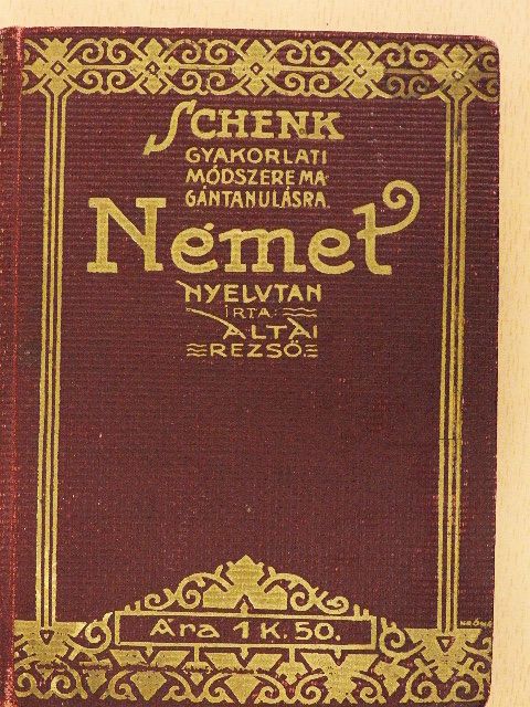 Altai Rezső - A német nyelvnek szóban, irásban és olvasásban tanitó nélkül való alapos elsajátitására [antikvár]