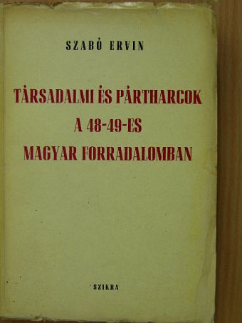 Szabó Ervin - Társadalmi és pártharcok a 48-49-es magyar forradalomban [antikvár]