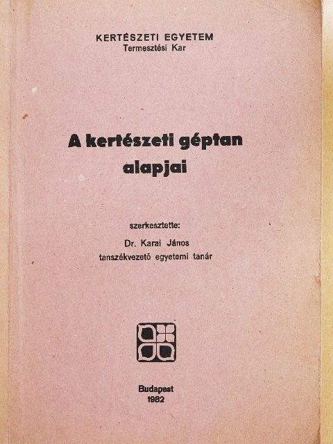 Dr. Karai János - A kertészeti géptan alapjai [antikvár]