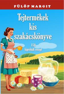 Fülöp Margit - Tejtermékek kis szakácskönyve
