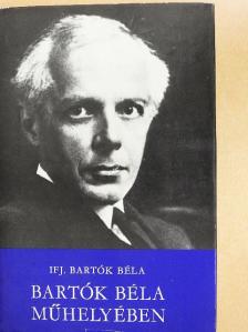 Ifj. Bartók Béla - Bartók Béla műhelyében [antikvár]