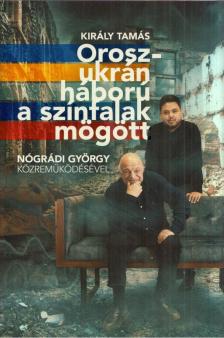 Király Tamás, Nógrádi György - Orosz-ukrán háború a színfalak mögött [antikvár]